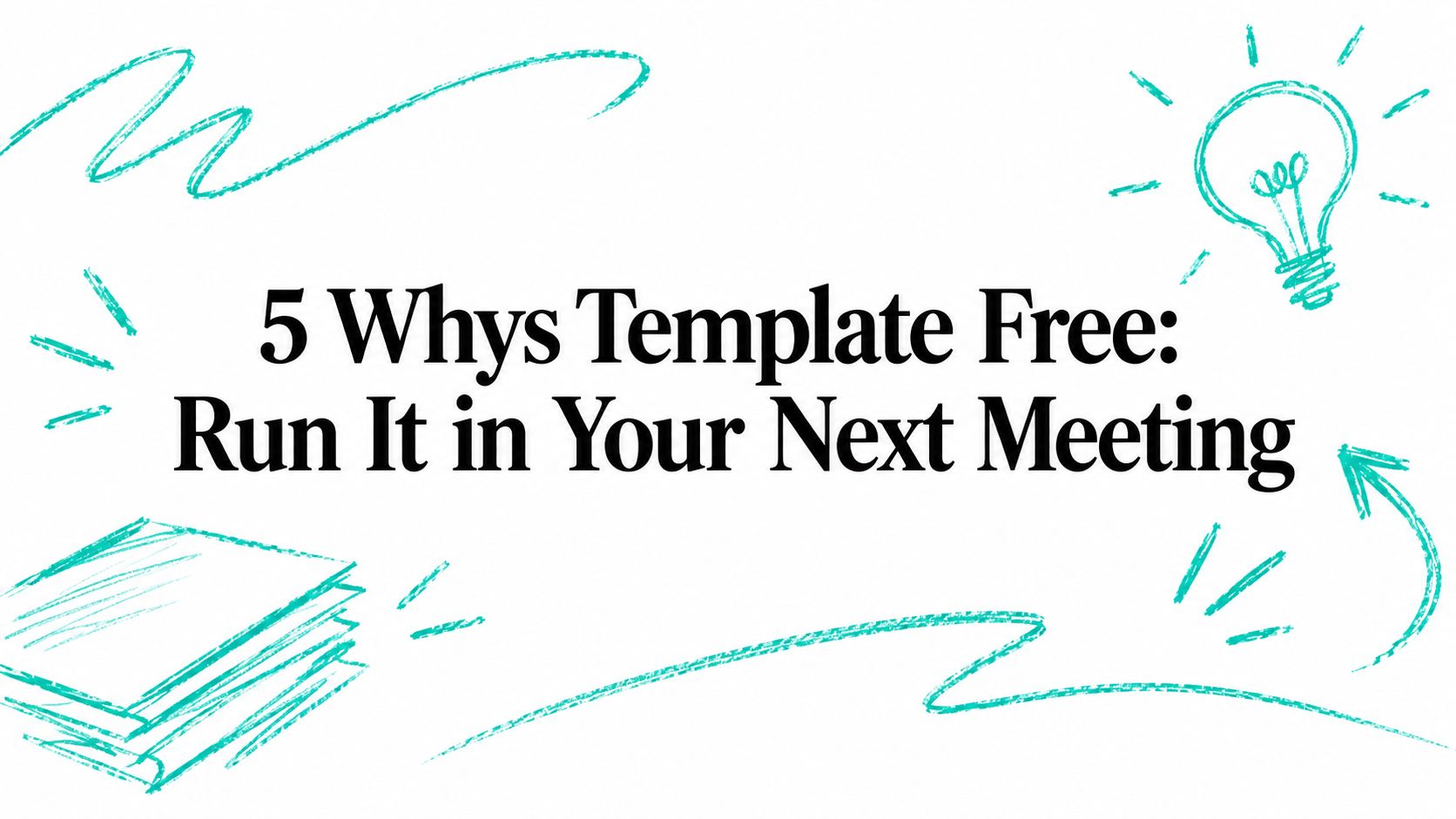 5 Whys Template Free: Run It in Your Next Meeting