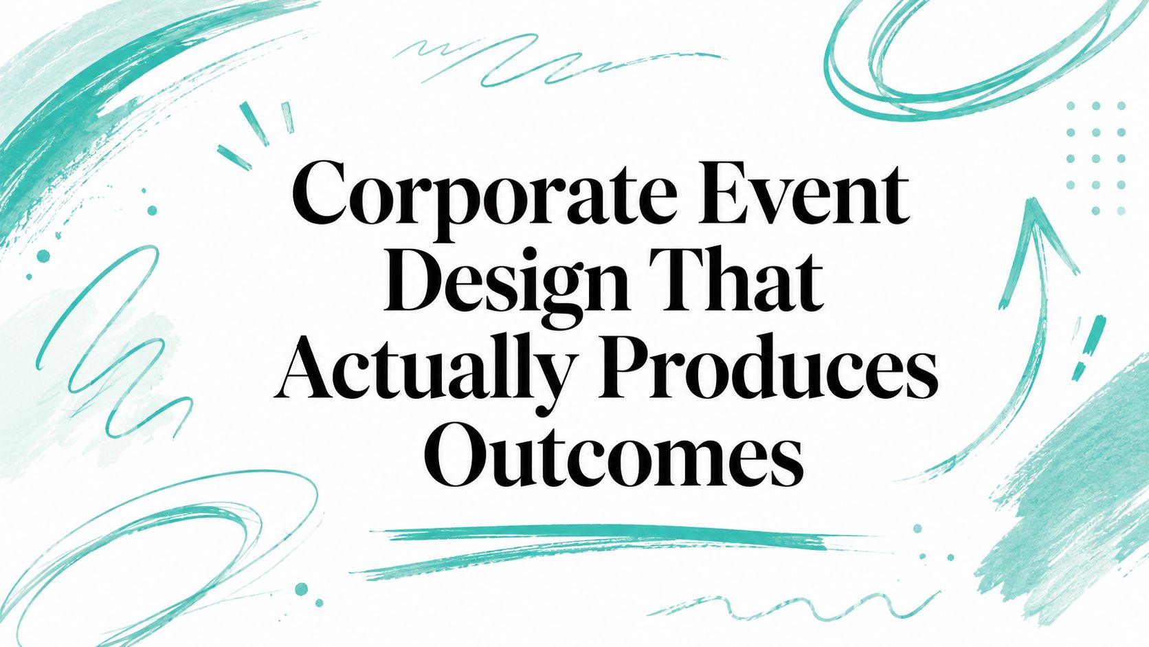 Corporate Event Design That Actually Produces Outcomes
