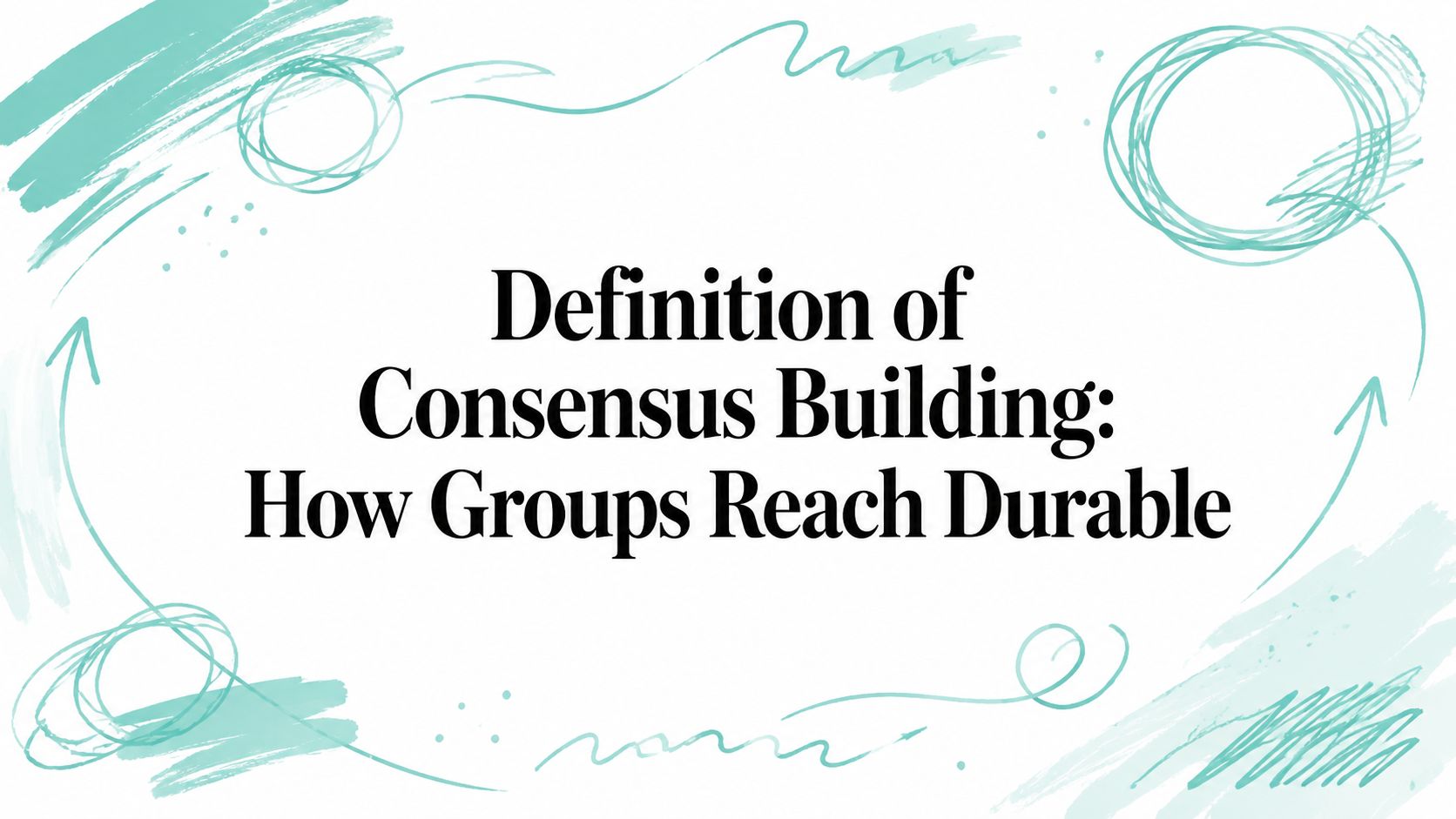 Definition of Consensus Building: How Groups Reach Durable
