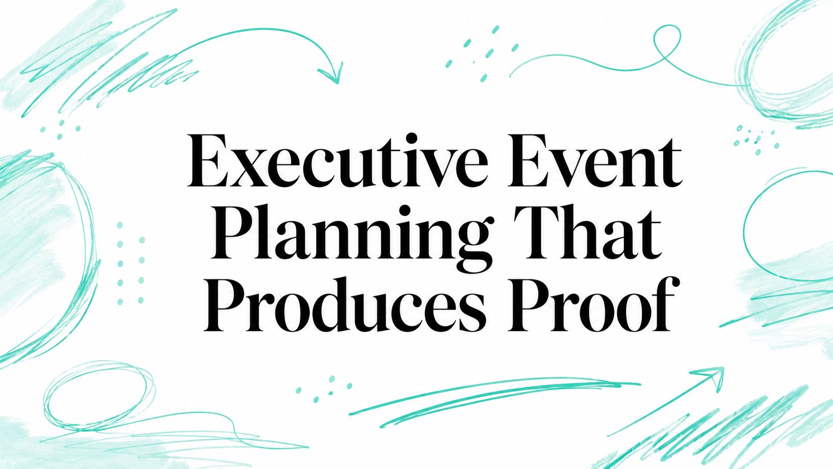 Executive Event Planning That Produces Proof