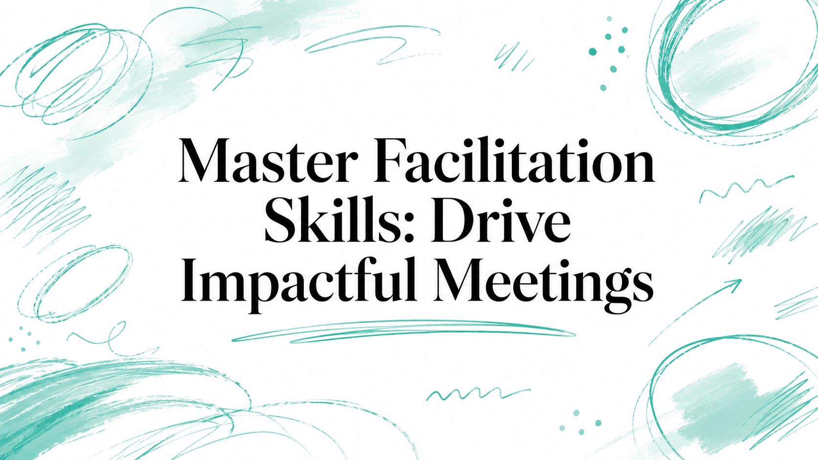 Master Facilitation Skills: Drive Impactful Meetings