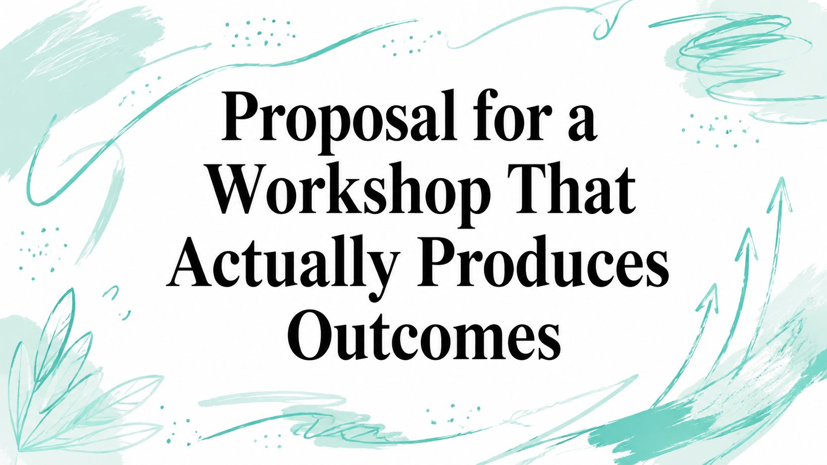 Proposal for a Workshop That Actually Produces Outcomes