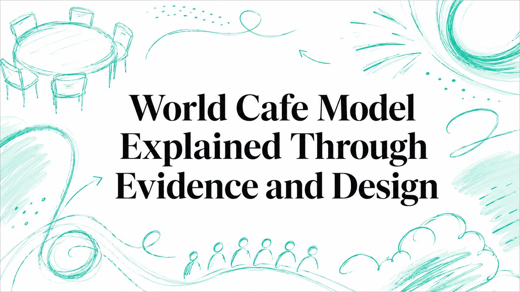 World Cafe Model Explained Through Evidence and Design